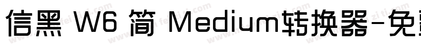 信黑 W6 简 Medium转换器字体转换